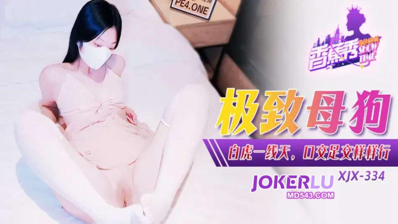  XJX-334【香蕉秀】 极致母狗白虎一线天，口交足交样样行 香蕉传媒